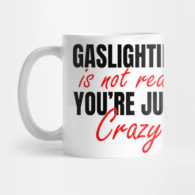 Gaslighting Is Not Real You’re Just Crazy by The Design Catalyst